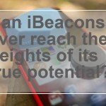 Can iBeacons ever reach the heights of its true potential - cover