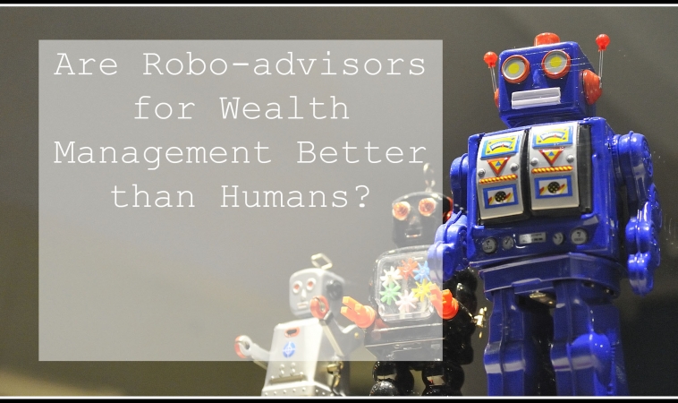 Are robo-advisors for wealth management better than humans? Are robo-advisors for wealth management better than humans?