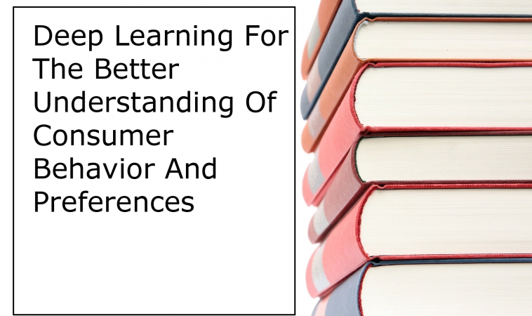 Deep Learning For Better Understanding Of Consumer Behavior And Preferences Deep Learning For Better Understanding Of Consumer Behavior And Preferences