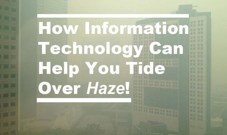 How Information Technology Can Help You Tide Over Haze How Information Technology Can Help You Tide Over Haze
