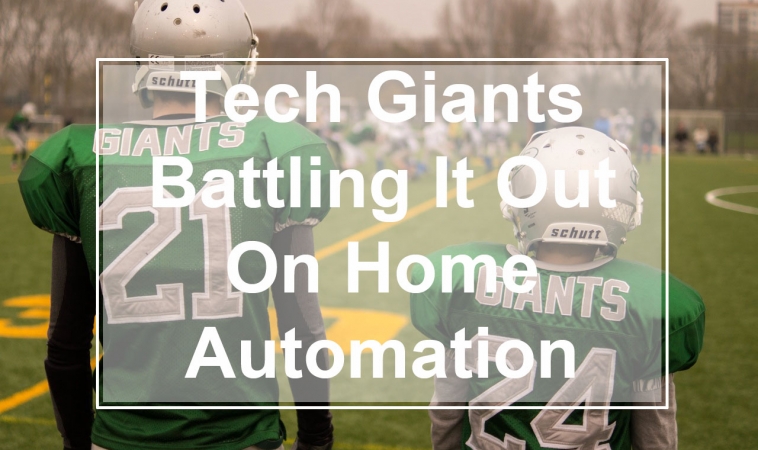 Tech Giants Battling It Out On Home Automation Tech Giants Battling It Out On Home Automation