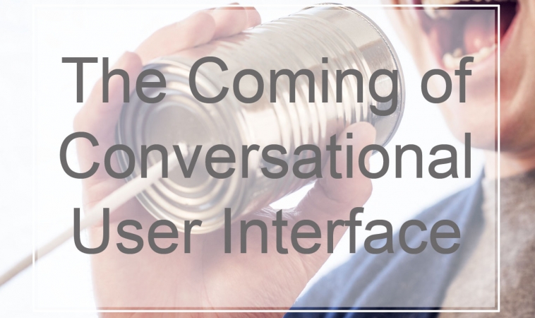 The Coming of Conversational User Interface The Coming of Conversational User Interface