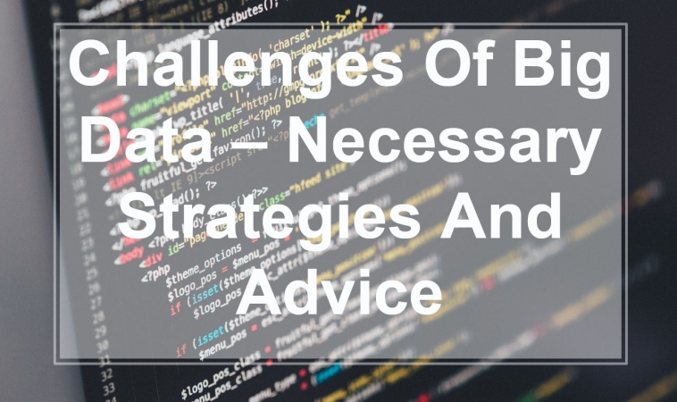 Challenges of Big Data – Necessary Strategies and Advice Challenges of Big Data – Necessary Strategies and Advice