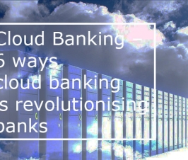 Cloud Banking – 6 ways cloud banking is revolutionising banks