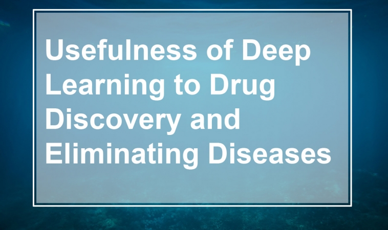 Usefulness of Deep Learning to Drug Discovery and Elimination of Diseases Usefulness of Deep Learning to Drug Discovery and Elimination of Diseases