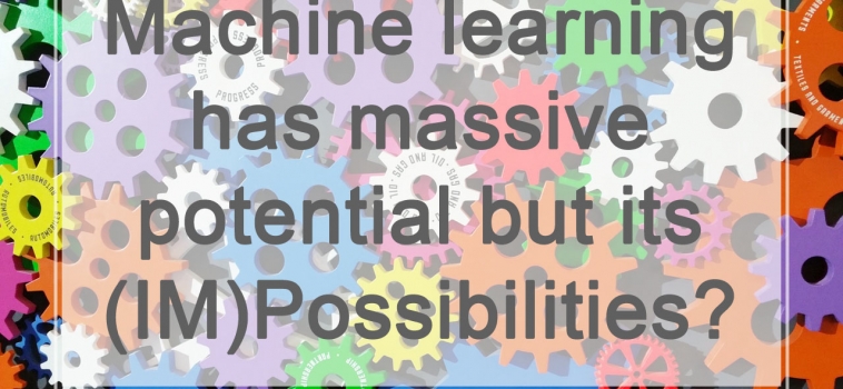 Machine learning has massive potential but its (IM)Possibilities?
