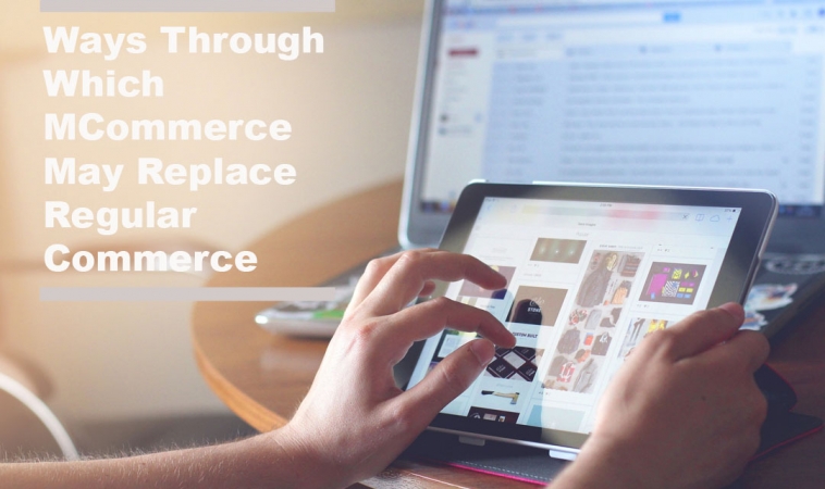 Ways Through Which MCommerce May Replace Regular Commerce