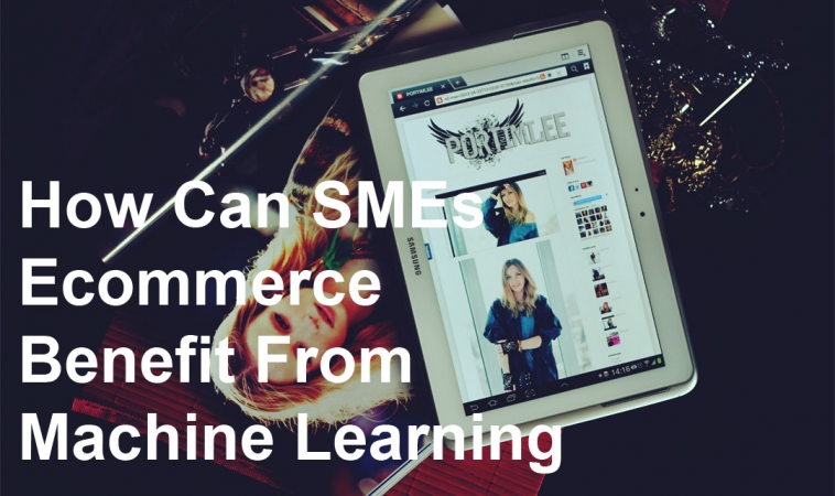 How Can SMEs Ecommerce Benefit From Machine Learning