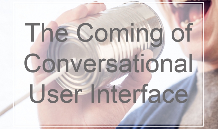 The Coming of Conversational User Interface