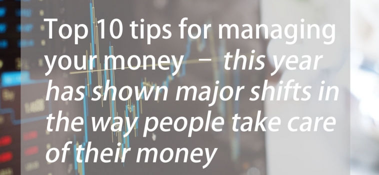 Top 10 tips for managing your money – this year has shown major shifts in the way people take care of their money