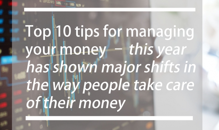 Top 10 tips for managing your money – this year has shown major shifts in the way people take care of their money