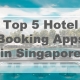 Top 5 Hotel Booking Apps in Singapore